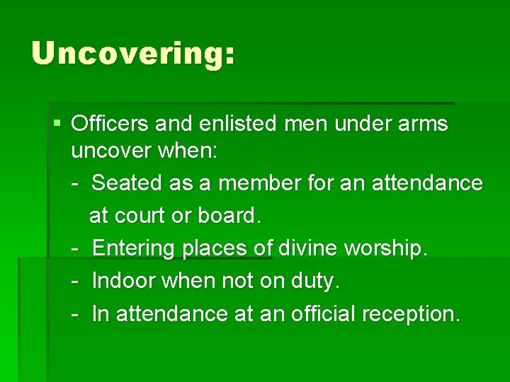 Uncovering: § Officers and enlisted men under arms uncover when: - Seated as a