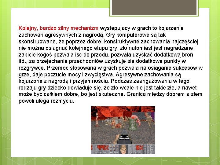 Kolejny, bardzo silny mechanizm występujący w grach to kojarzenie zachowań agresywnych z nagrodą. Gry