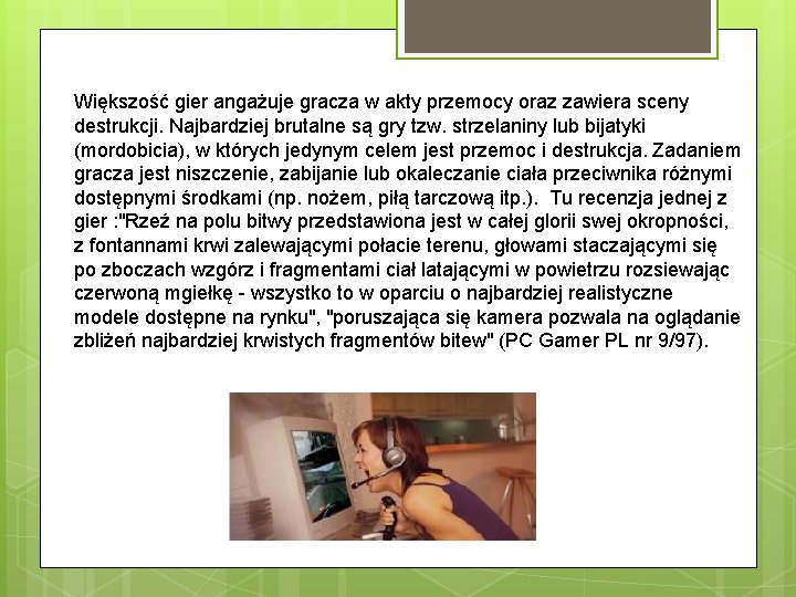 Większość gier angażuje gracza w akty przemocy oraz zawiera sceny destrukcji. Najbardziej brutalne są