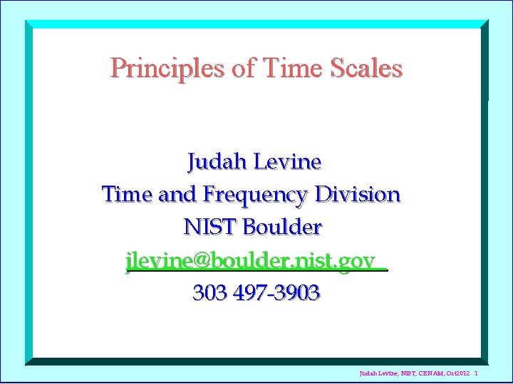 Principles of Time Scales Judah Levine Time and Frequency Division NIST Boulder jlevine@boulder. nist.