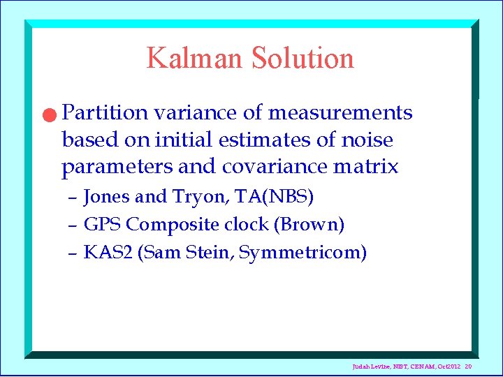 Kalman Solution n Partition variance of measurements based on initial estimates of noise parameters