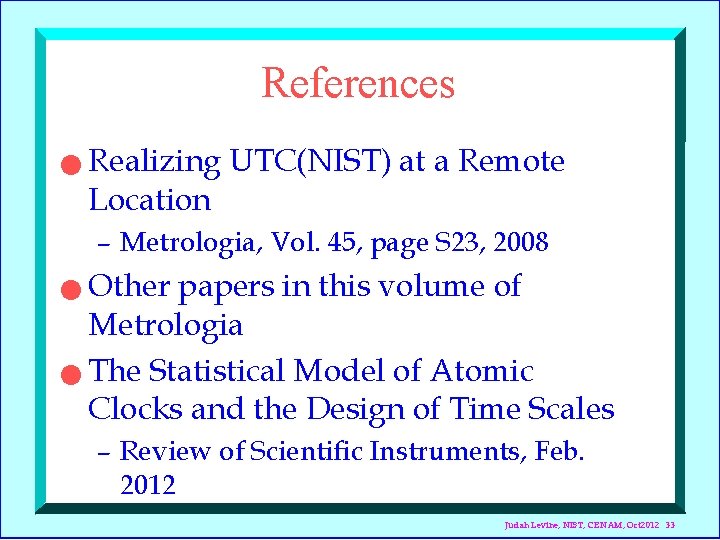 References n Realizing UTC(NIST) at a Remote Location – Metrologia, Vol. 45, page S