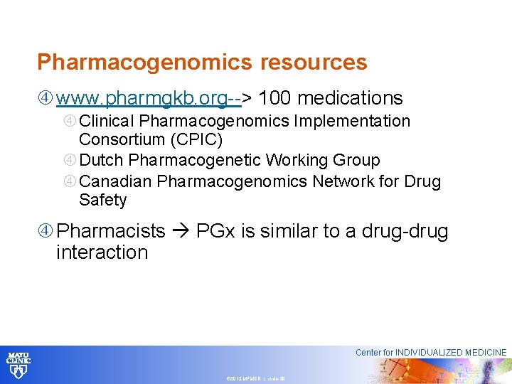 Pharmacogenomics resources www. pharmgkb. org--> 100 medications Clinical Pharmacogenomics Implementation Consortium (CPIC) Dutch Pharmacogenetic