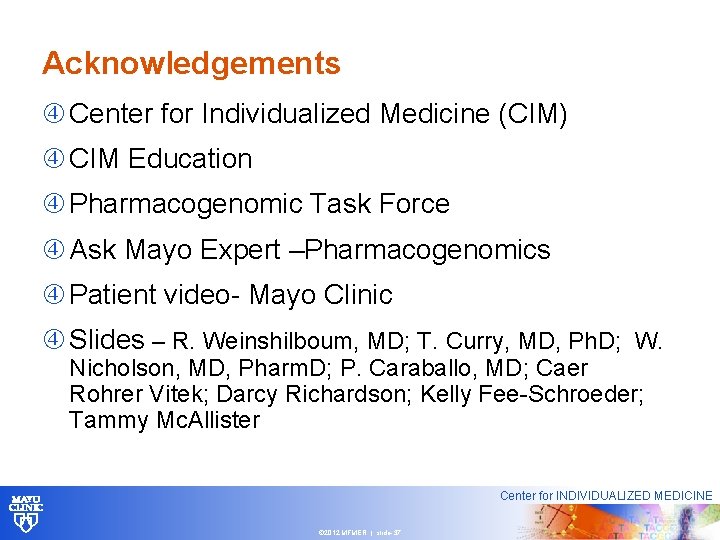 Acknowledgements Center for Individualized Medicine (CIM) CIM Education Pharmacogenomic Task Force Ask Mayo Expert