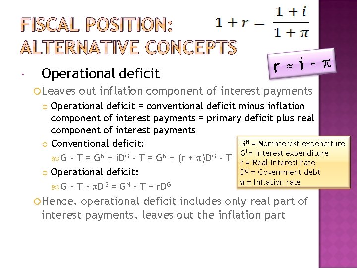 FISCAL POSITION: ALTERNATIVE CONCEPTS Operational deficit Leaves r≈i-p out inflation component of interest payments