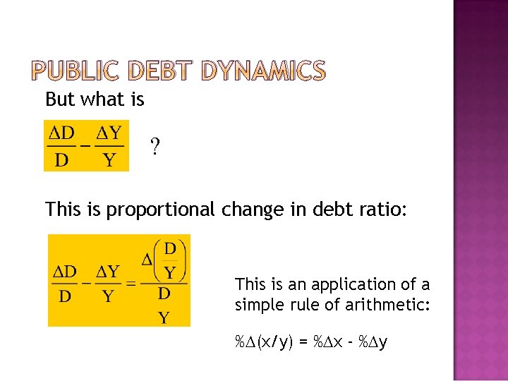 PUBLIC DEBT DYNAMICS But what is ? This is proportional change in debt ratio: