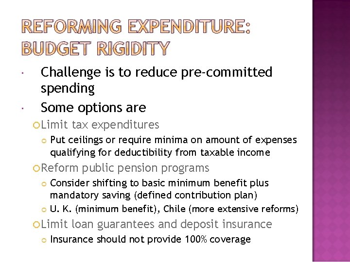 REFORMING EXPENDITURE: BUDGET RIGIDITY Challenge is to reduce pre-committed spending Some options are Limit