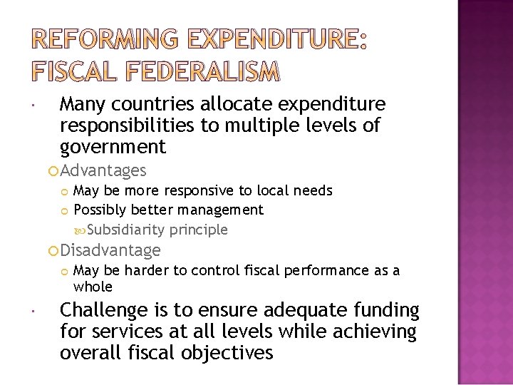 REFORMING EXPENDITURE: FISCAL FEDERALISM Many countries allocate expenditure responsibilities to multiple levels of government