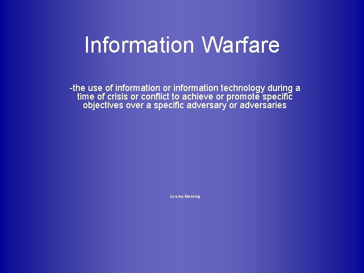 Information Warfare -the use of information or information technology during a time of crisis