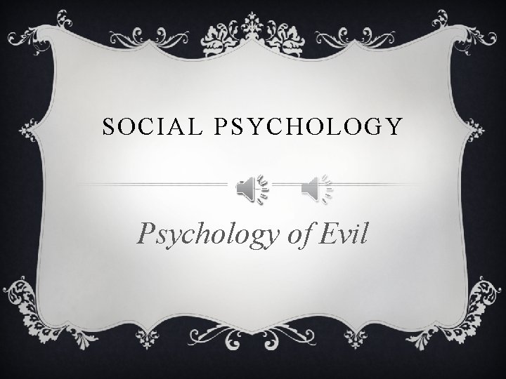 SOCIAL PSYCHOLOGY Psychology of Evil 