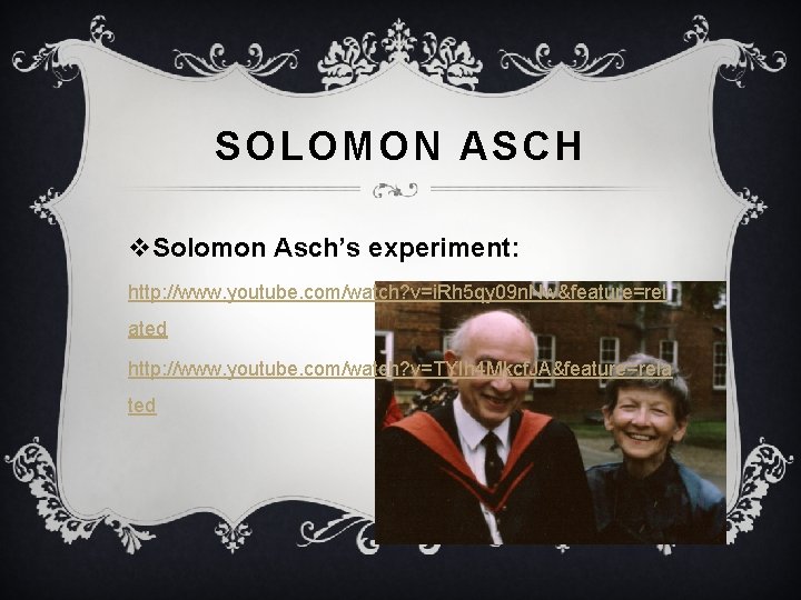 SOLOMON ASCH v. Solomon Asch’s experiment: http: //www. youtube. com/watch? v=i. Rh 5 qy