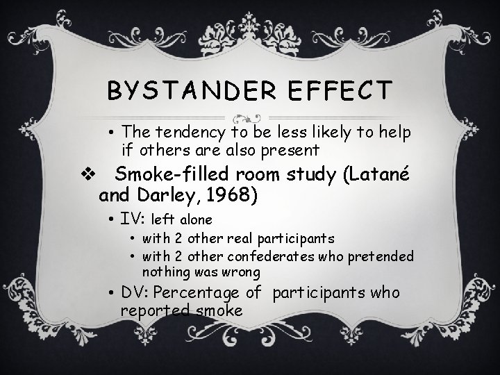 BYSTANDER EFFECT • The tendency to be less likely to help if others are