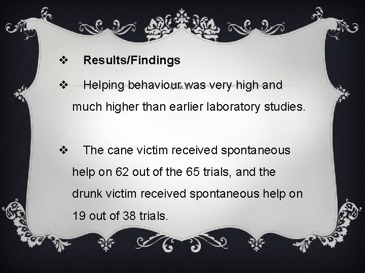 v Results/Findings v Helping behaviour was very high and much higher than earlier laboratory