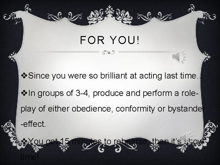 FOR YOU! v. Since you were so brilliant at acting last time… v. In