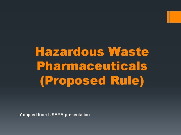 Hazardous Waste Pharmaceuticals (Proposed Rule) Adapted from USEPA presentation 