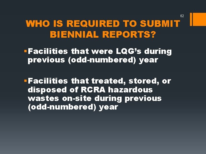 62 WHO IS REQUIRED TO SUBMIT BIENNIAL REPORTS? § Facilities that were LQG’s during