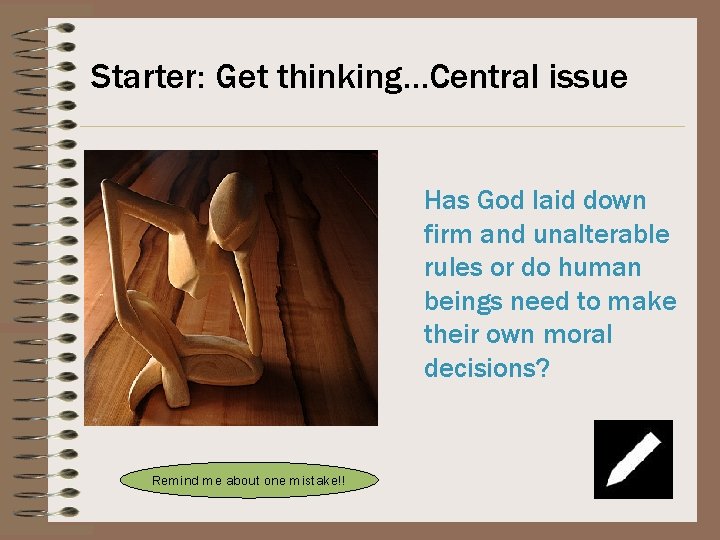 Starter: Get thinking…Central issue Has God laid down firm and unalterable rules or do