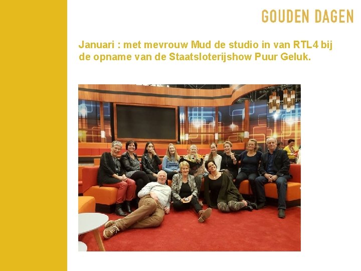 Januari : met mevrouw Mud de studio in van RTL 4 bij de opname
