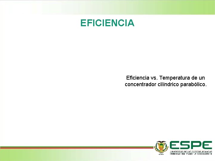 EFICIENCIA Eficiencia vs. Temperatura de un concentrador cilíndrico parabólico. 