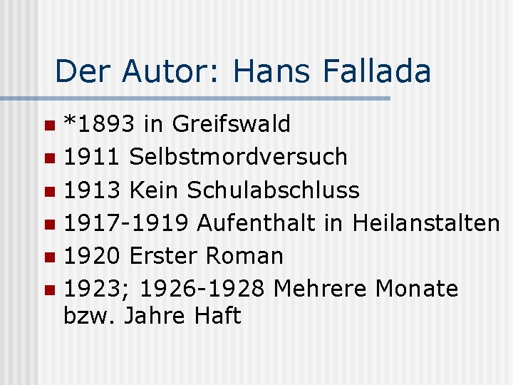 Der Autor: Hans Fallada *1893 in Greifswald n 1911 Selbstmordversuch n 1913 Kein Schulabschluss