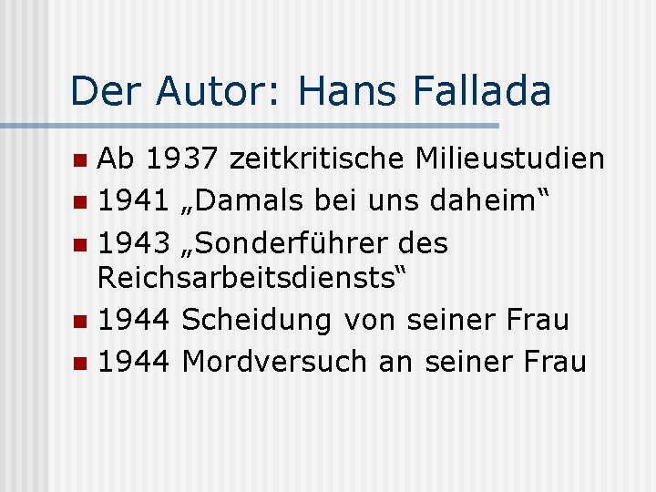 Der Autor: Hans Fallada Ab 1937 zeitkritische Milieustudien n 1941 „Damals bei uns daheim“