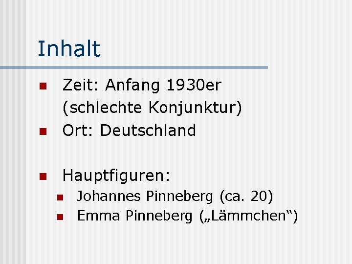 Inhalt n Zeit: Anfang 1930 er (schlechte Konjunktur) Ort: Deutschland n Hauptfiguren: n n