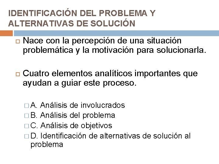 IDENTIFICACIÓN DEL PROBLEMA Y ALTERNATIVAS DE SOLUCIÓN Nace con la percepción de una situación IDENTIFICACIÓN DEL PROBLEMA Y ALTERNATIVAS DE SOLUCIÓN Nace con la percepción de una situación
