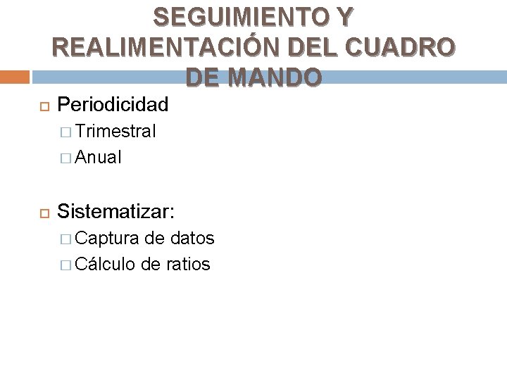 SEGUIMIENTO Y REALIMENTACIÓN DEL CUADRO DE MANDO Periodicidad � Trimestral � Anual Sistematizar: � SEGUIMIENTO Y REALIMENTACIÓN DEL CUADRO DE MANDO Periodicidad � Trimestral � Anual Sistematizar: �