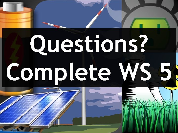 Questions? Complete WS 5 
