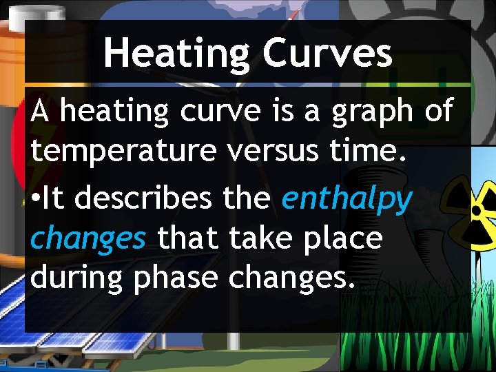 Heating Curves A heating curve is a graph of temperature versus time. • It