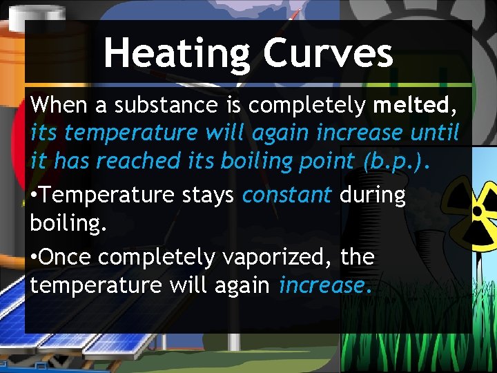 Heating Curves When a substance is completely melted, its temperature will again increase until