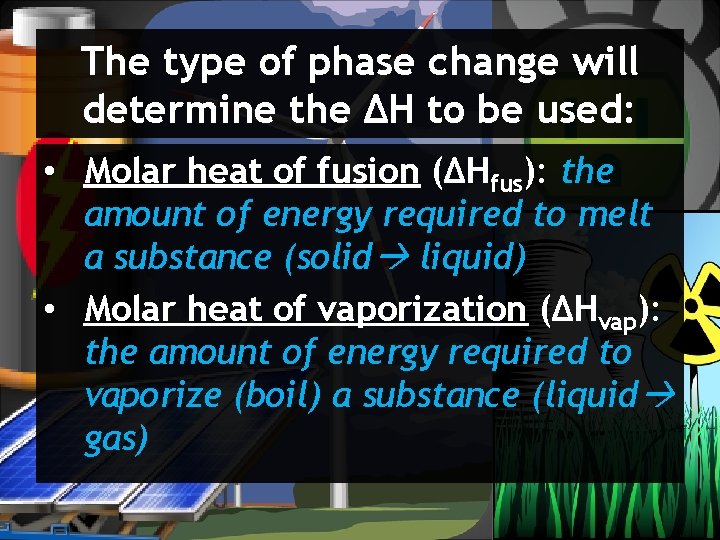 The type of phase change will determine the ΔH to be used: • Molar