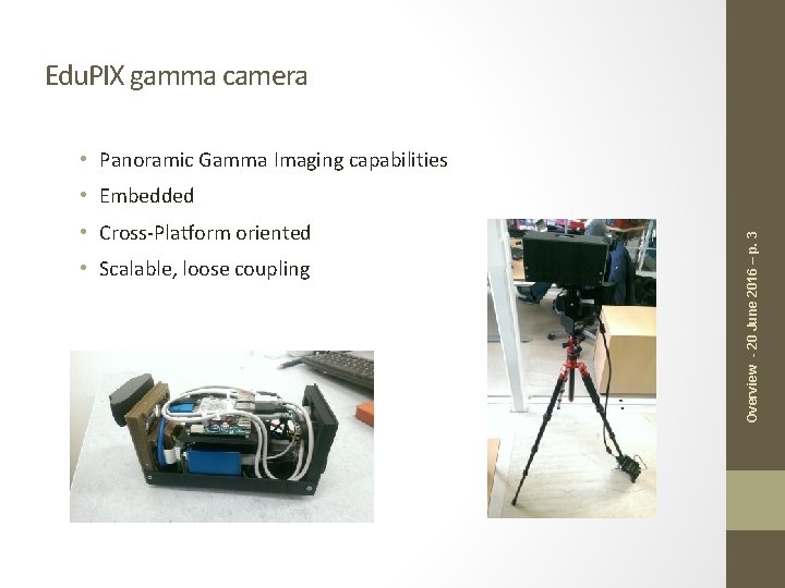 Edu. PIX gamma camera • Panoramic Gamma Imaging capabilities • Cross-Platform oriented • Scalable, Edu. PIX gamma camera • Panoramic Gamma Imaging capabilities • Cross-Platform oriented • Scalable,