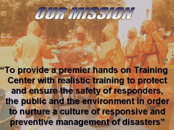 “To provide a premier hands on Training Center with realistic training to protect and