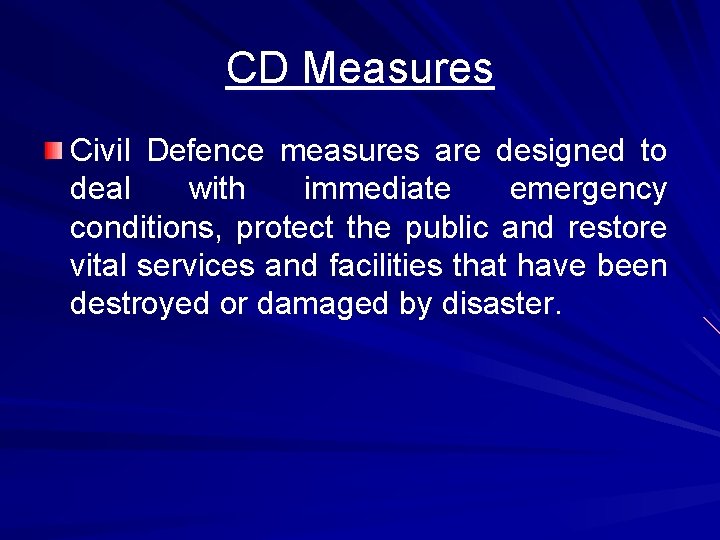 CD Measures Civil Defence measures are designed to deal with immediate emergency conditions, protect