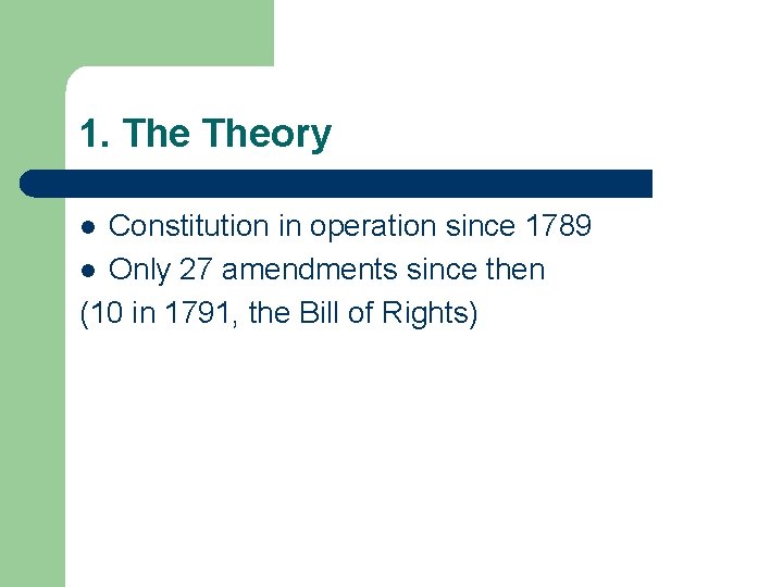 1. Theory Constitution in operation since 1789 l Only 27 amendments since then (10