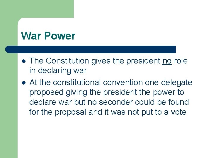 War Power l l The Constitution gives the president no role in declaring war