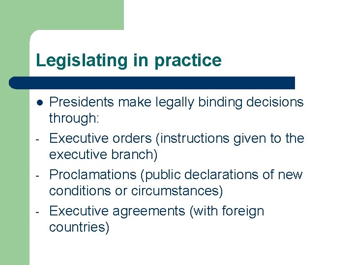 Legislating in practice l - Presidents make legally binding decisions through: Executive orders (instructions