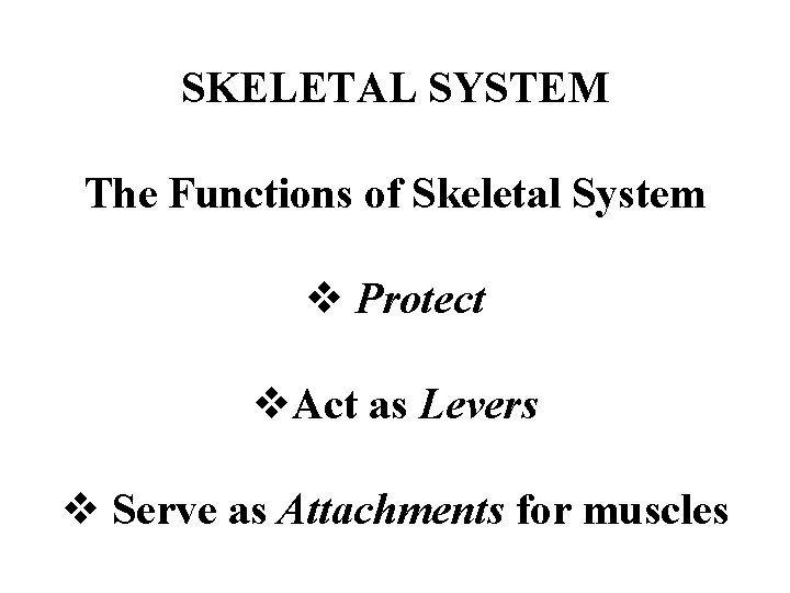 SKELETAL SYSTEM The Functions of Skeletal System v Protect v. Act as Levers v