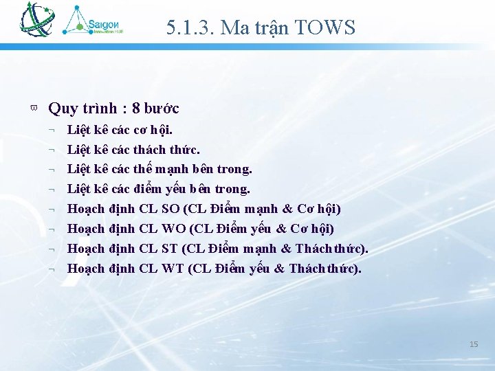 5. 1. 3. Ma trận TOWS Quy trình : 8 bước Liệt kê các 5. 1. 3. Ma trận TOWS Quy trình : 8 bước Liệt kê các