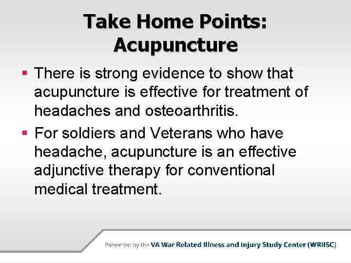 Take Home Points: Acupuncture § There is strong evidence to show that acupuncture is