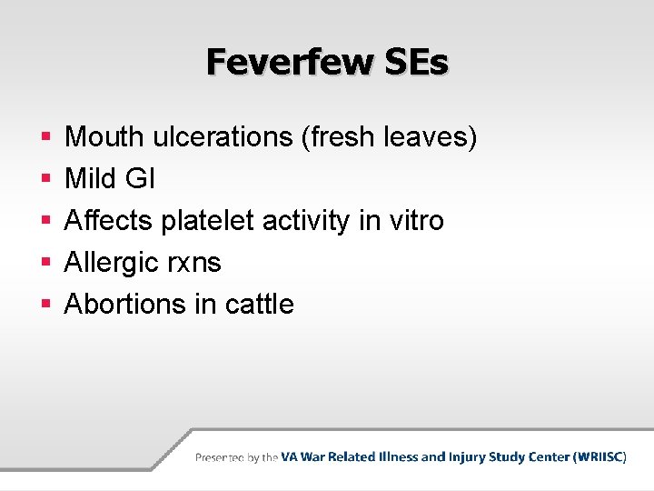 Feverfew SEs § § § Mouth ulcerations (fresh leaves) Mild GI Affects platelet activity