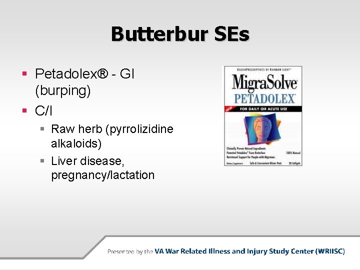 Butterbur SEs § Petadolex® - GI (burping) § C/I § Raw herb (pyrrolizidine alkaloids)