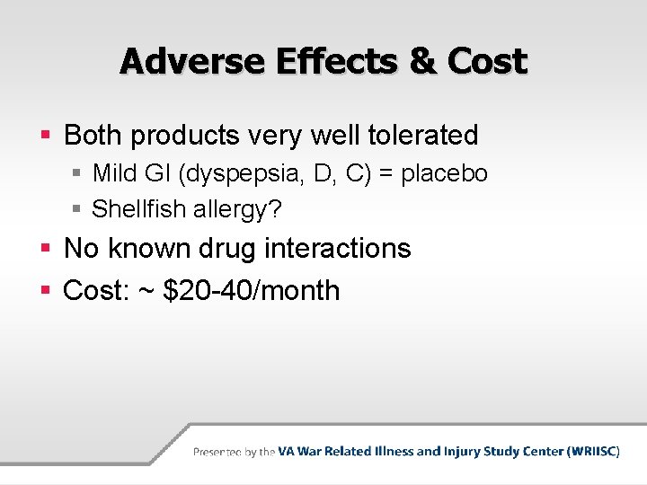 Adverse Effects & Cost § Both products very well tolerated § Mild GI (dyspepsia,