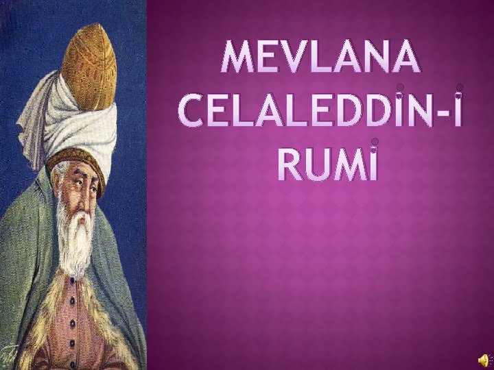 MEVLANA CELALEDDİN-İ RUMİ 