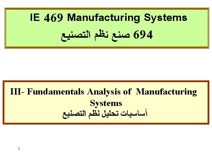 IE 469 Manufacturing Systems ﺼﻨﻊ ﻨﻈﻢ ﺍﻟﺘﺼﻨﻴﻊ 694 III- Fundamentals Analysis of Manufacturing Systems