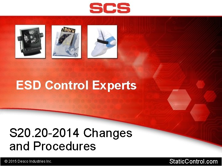 ESD Control Experts S 20. 20 -2014 Changes and Procedures © 2015 Desco Industries