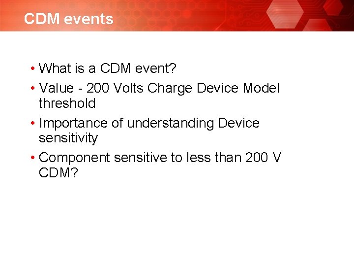 CDM events • What is a CDM event? • Value - 200 Volts Charge