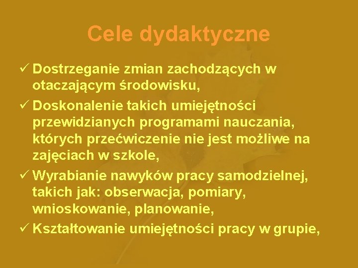 Cele dydaktyczne ü Dostrzeganie zmian zachodzących w otaczającym środowisku, ü Doskonalenie takich umiejętności przewidzianych