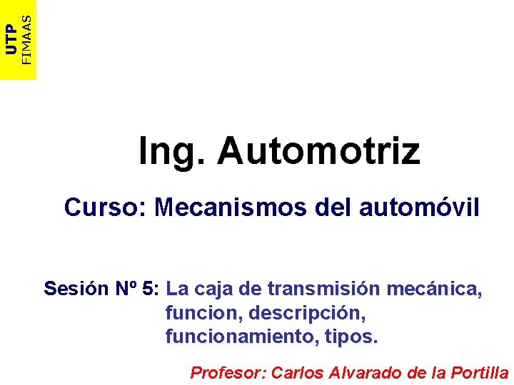 FIMAAS UTP Ing. Automotriz Curso: Mecanismos del automóvil Sesión Nº 5: La caja de